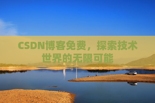 CSDN博客免费，探索技术世界的无限可能